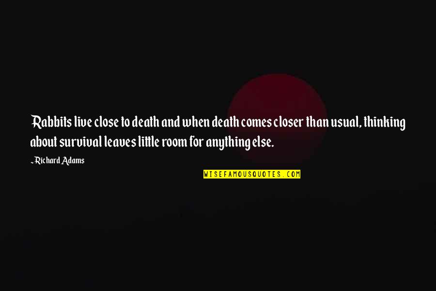 Wishing You Knew How Someone Felt Quotes By Richard Adams: Rabbits live close to death and when death