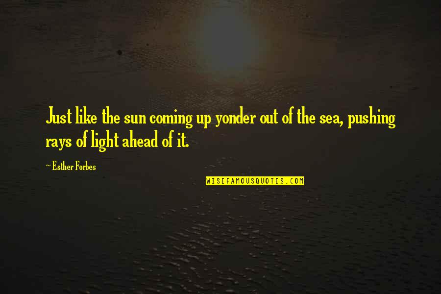 Wishing You Knew Then What You Know Now Quotes By Esther Forbes: Just like the sun coming up yonder out Wishing You Knew Then What You Know Now Quotes By Esther Forbes: Just like the sun coming up yonder out