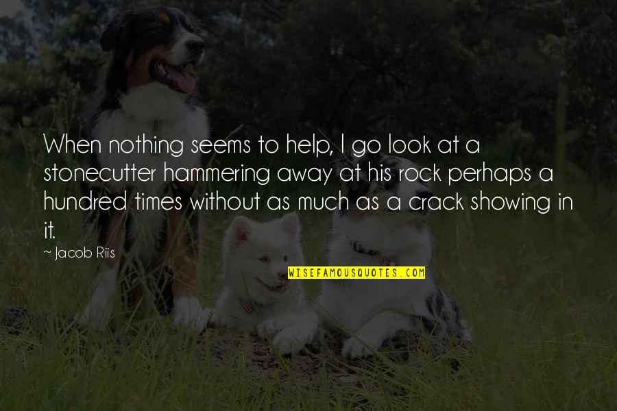 Wishing You Nothing But The Best Quotes By Jacob Riis: When nothing seems to help, I go look