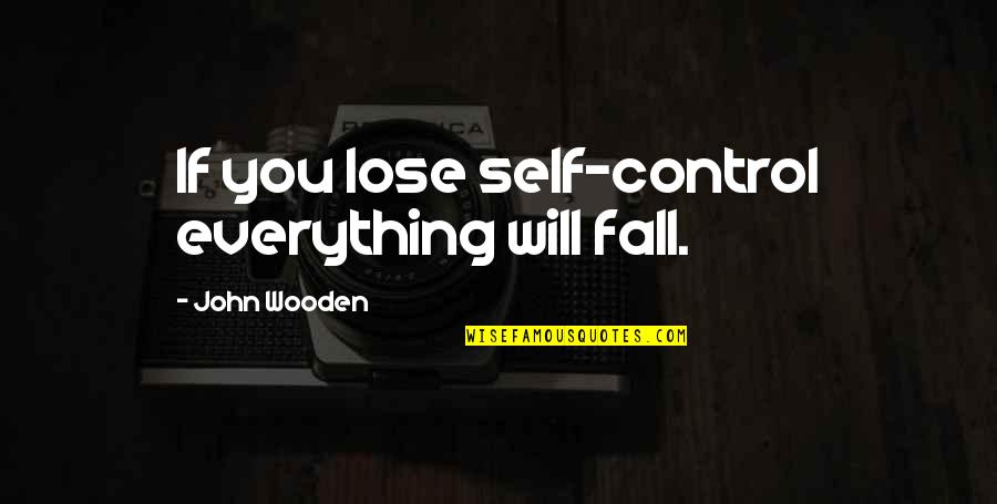 Wishing You Nothing But The Best Quotes By John Wooden: If you lose self-control everything will fall.