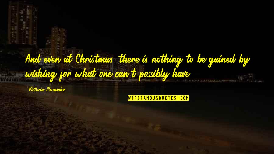 Wishing You Nothing But The Best Quotes By Victoria Alexander: And even at Christmas, there is nothing to