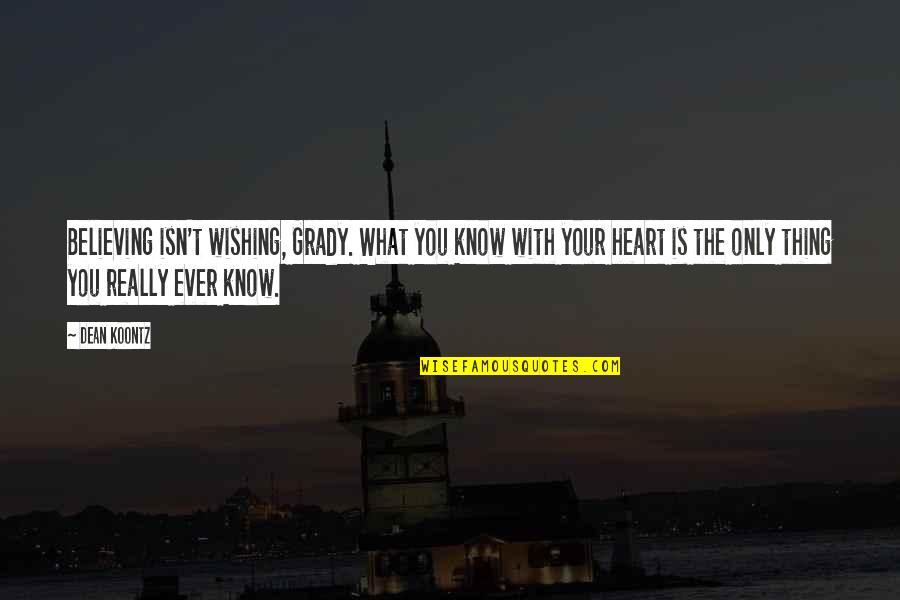 Wishing You Quotes By Dean Koontz: Believing isn't wishing, Grady. What you know with