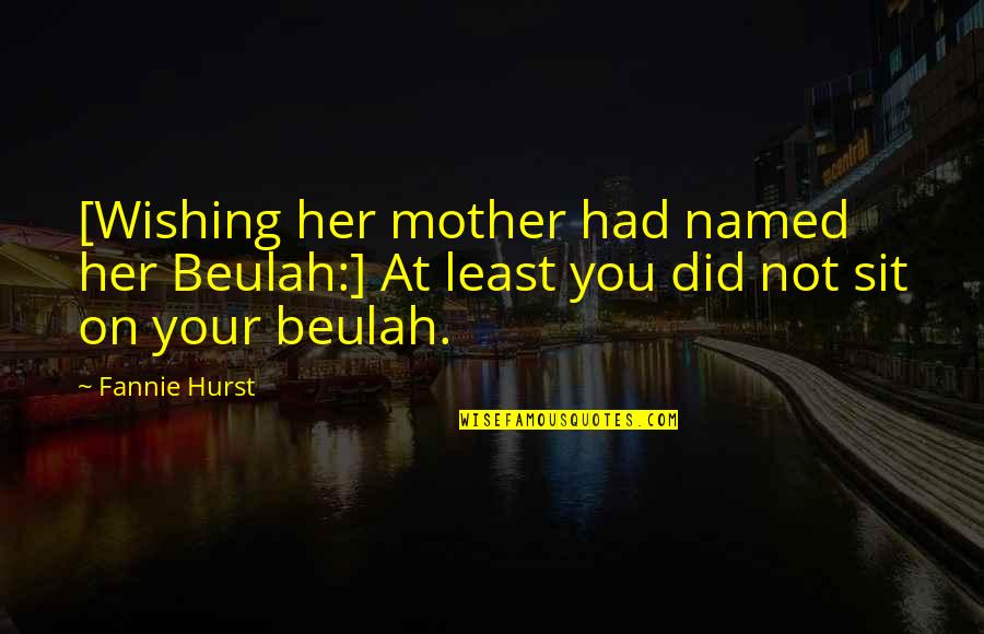 Wishing You Quotes By Fannie Hurst: [Wishing her mother had named her Beulah:] At