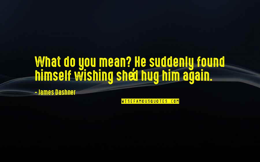 Wishing You Quotes By James Dashner: What do you mean? He suddenly found himself