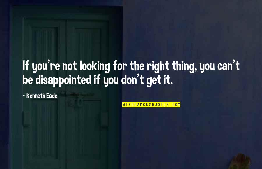 Wishing You Quotes By Kenneth Eade: If you're not looking for the right thing,