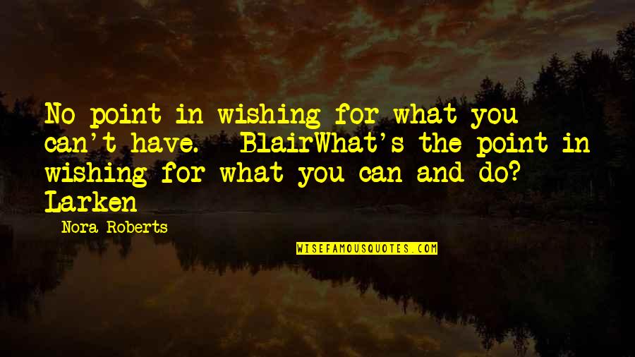 Wishing You Quotes By Nora Roberts: No point in wishing for what you can't