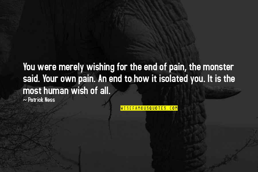 Wishing You Quotes By Patrick Ness: You were merely wishing for the end of