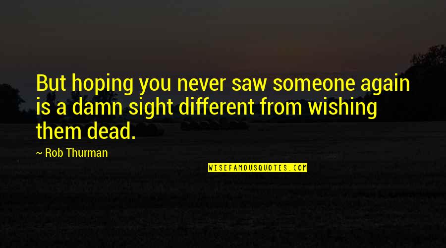 Wishing You Quotes By Rob Thurman: But hoping you never saw someone again is