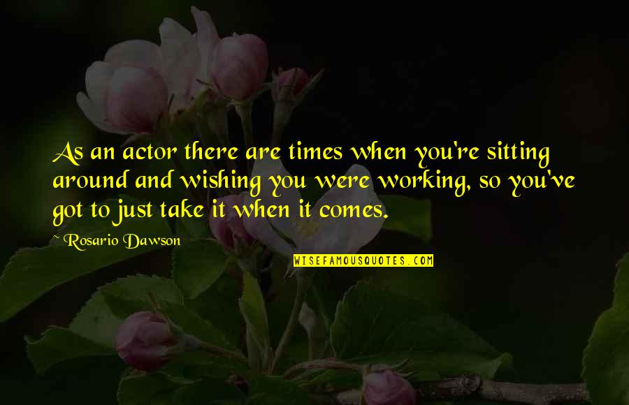 Wishing You Quotes By Rosario Dawson: As an actor there are times when you're