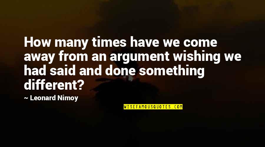 Wishing You Said Something Quotes By Leonard Nimoy: How many times have we come away from