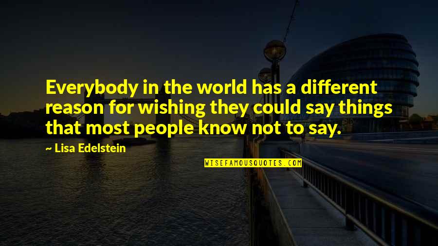 Wishing You Were Different Quotes By Lisa Edelstein: Everybody in the world has a different reason