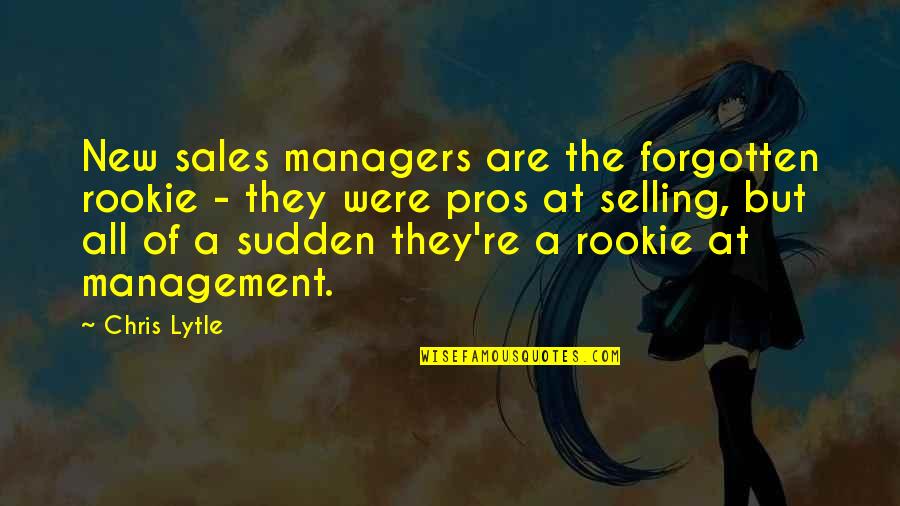 Wishing You Were Prettier Quotes By Chris Lytle: New sales managers are the forgotten rookie -