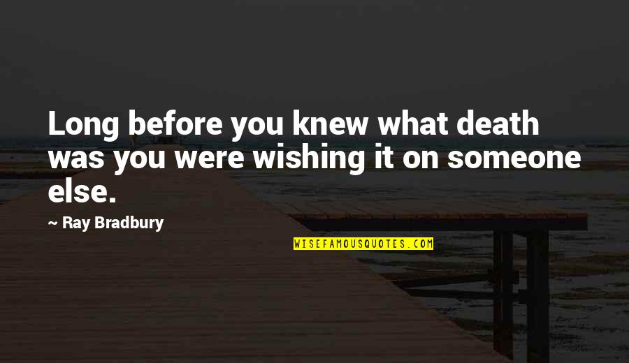 Wishing You Were Someone Else Quotes By Ray Bradbury: Long before you knew what death was you