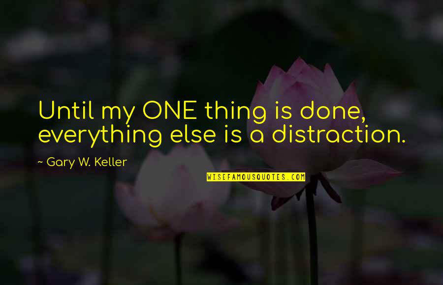 Wishing You Were Somewhere Else Quotes By Gary W. Keller: Until my ONE thing is done, everything else