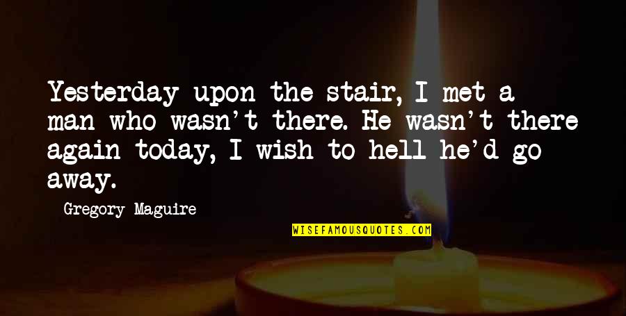 Wish't Quotes By Gregory Maguire: Yesterday upon the stair, I met a man