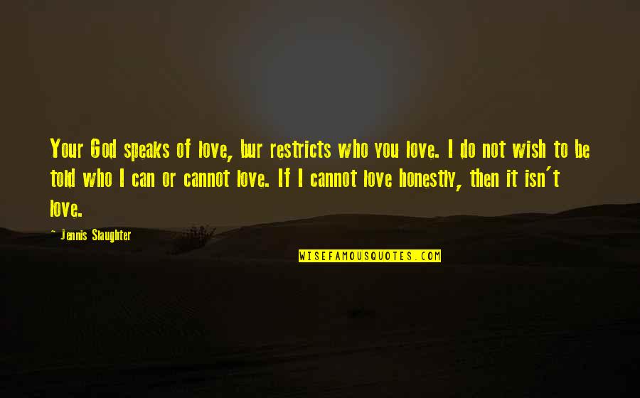 Wish't Quotes By Jennis Slaughter: Your God speaks of love, bur restricts who