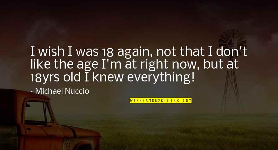 Wish't Quotes By Michael Nuccio: I wish I was 18 again, not that