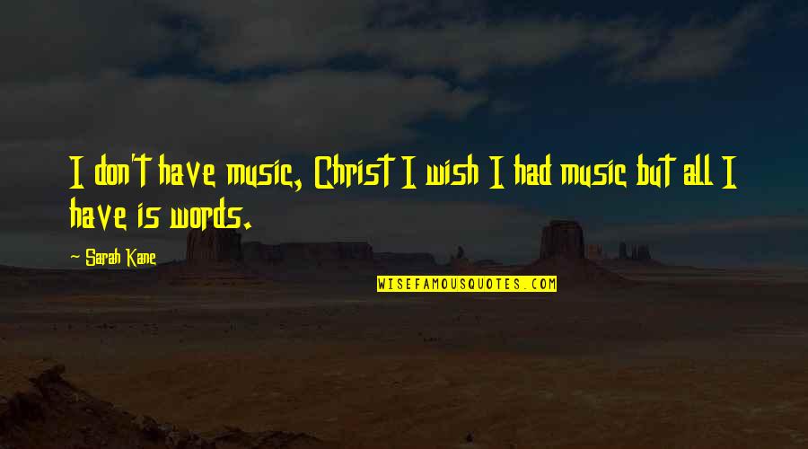 Wish't Quotes By Sarah Kane: I don't have music, Christ I wish I