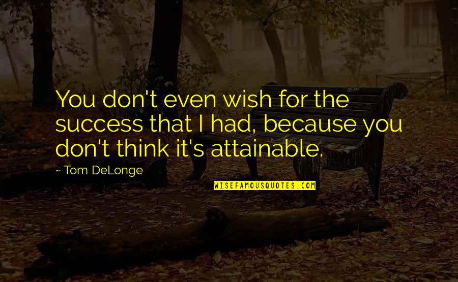 Wish't Quotes By Tom DeLonge: You don't even wish for the success that