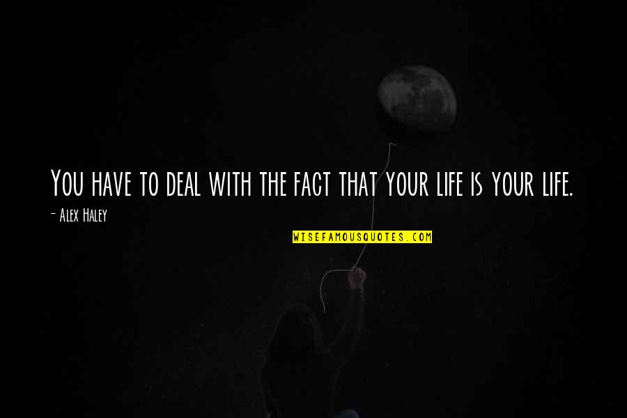 Wishun Quotes By Alex Haley: You have to deal with the fact that