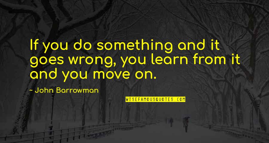 Wishy Washy Crushes Quotes By John Barrowman: If you do something and it goes wrong,