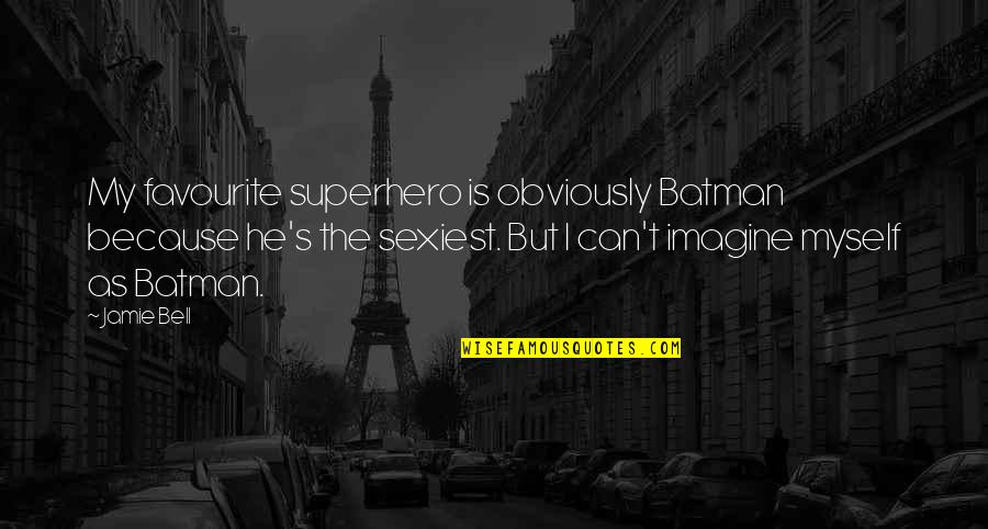Wisial Nad Quotes By Jamie Bell: My favourite superhero is obviously Batman because he's Wisial Nad Quotes By Jamie Bell: My favourite superhero is obviously Batman because he's