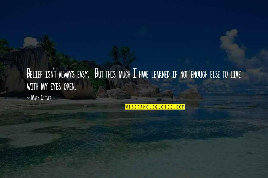 Wisial Quotes By Mary Oliver: Belief isn't always easy. But this much I Wisial Quotes By Mary Oliver: Belief isn't always easy. But this much I