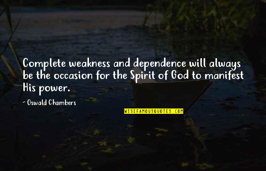 Wisial Quotes By Oswald Chambers: Complete weakness and dependence will always be the Wisial Quotes By Oswald Chambers: Complete weakness and dependence will always be the