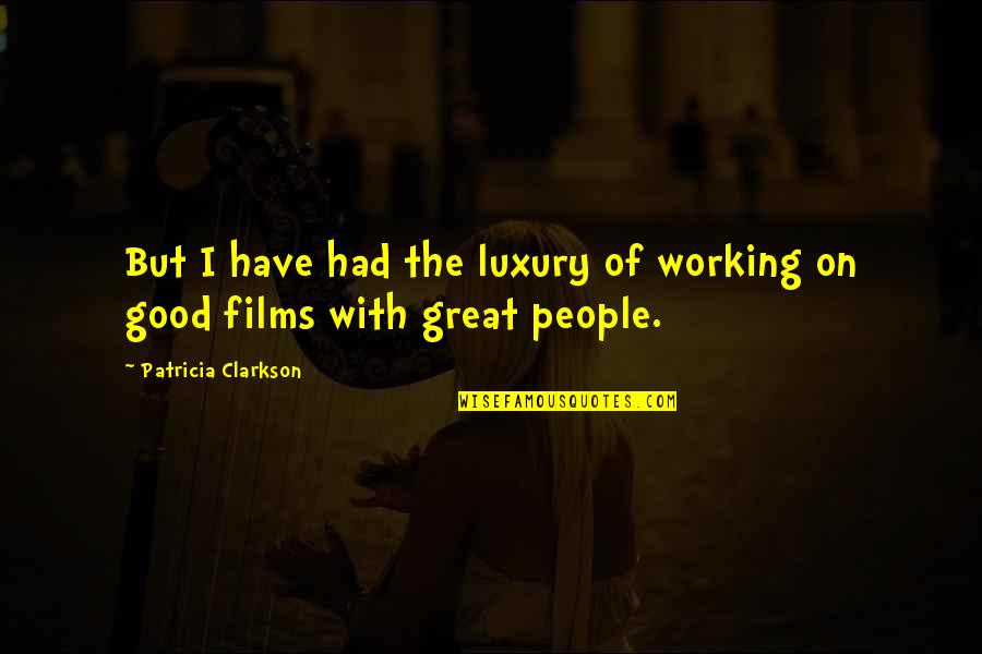 Wisial Quotes By Patricia Clarkson: But I have had the luxury of working Wisial Quotes By Patricia Clarkson: But I have had the luxury of working