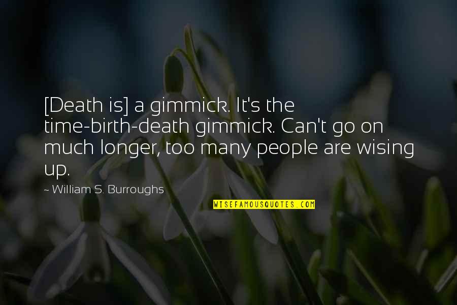 Wising Up Quotes By William S. Burroughs: [Death is] a gimmick. It's the time-birth-death gimmick.