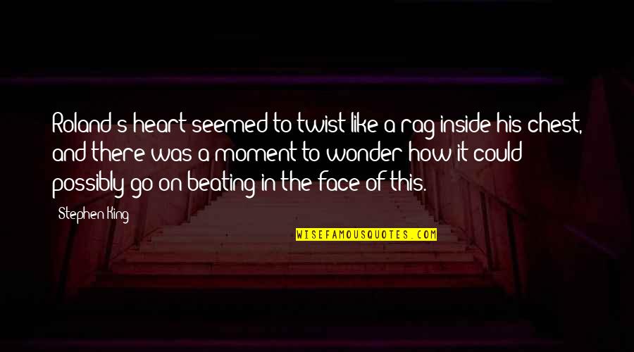 Wislene John Quotes By Stephen King: Roland's heart seemed to twist like a rag Wislene John Quotes By Stephen King: Roland's heart seemed to twist like a rag