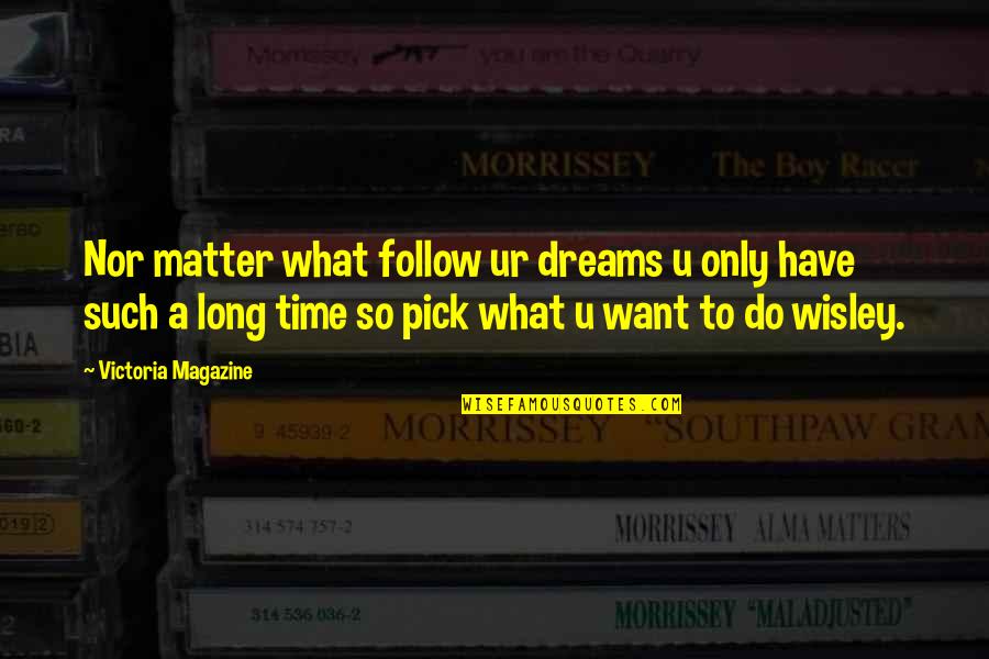 Wisley Quotes By Victoria Magazine: Nor matter what follow ur dreams u only