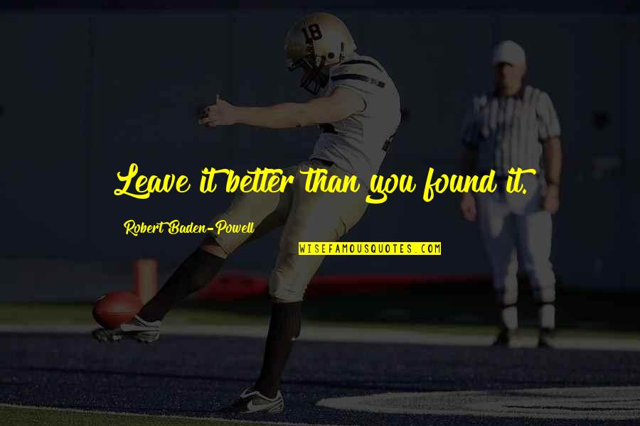 Wisline Quotes By Robert Baden-Powell: Leave it better than you found it. Wisline Quotes By Robert Baden-Powell: Leave it better than you found it.