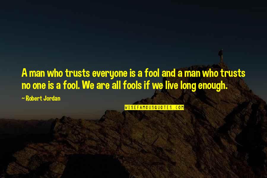 Wisline Quotes By Robert Jordan: A man who trusts everyone is a fool Wisline Quotes By Robert Jordan: A man who trusts everyone is a fool