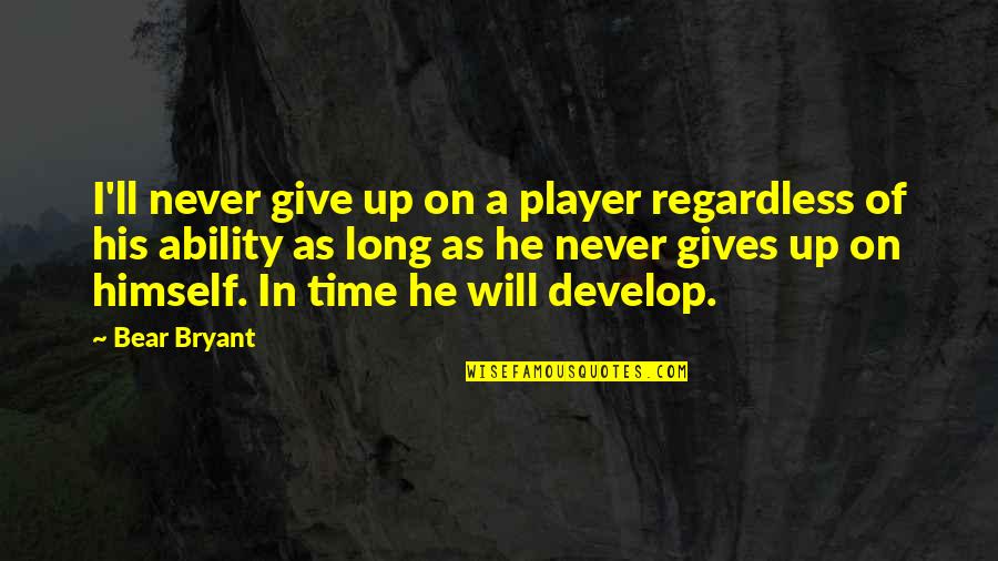 Wisn Am 1130 Quotes By Bear Bryant: I'll never give up on a player regardless Wisn Am 1130 Quotes By Bear Bryant: I'll never give up on a player regardless
