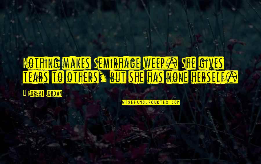 Wisn Am 1130 Quotes By Robert Jordan: Nothing makes Semirhage weep. She gives tears to