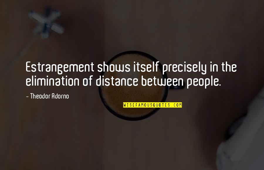 Wisneski Auto Quotes By Theodor Adorno: Estrangement shows itself precisely in the elimination of