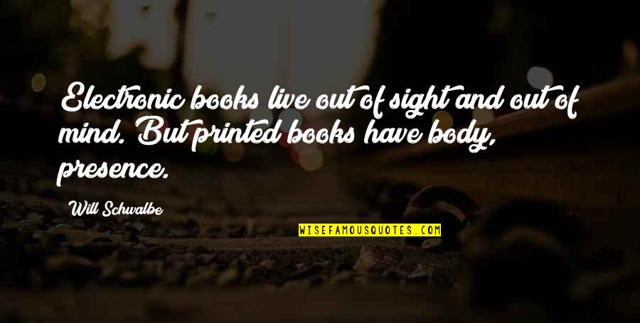 Wisniewski And Associates Quotes By Will Schwalbe: Electronic books live out of sight and out Wisniewski And Associates Quotes By Will Schwalbe: Electronic books live out of sight and out