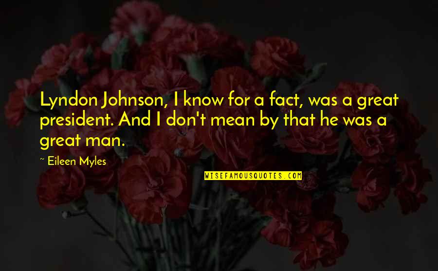 Wisniewski Funeral Quotes By Eileen Myles: Lyndon Johnson, I know for a fact, was