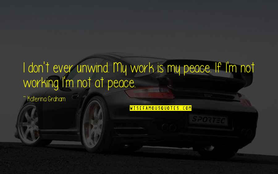 Wisnu Wijaya Quotes By Katerina Graham: I don't ever unwind. My work is my