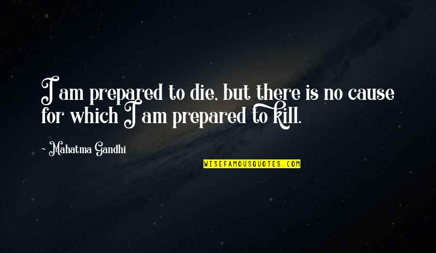 Wisnu Wijaya Quotes By Mahatma Gandhi: I am prepared to die, but there is