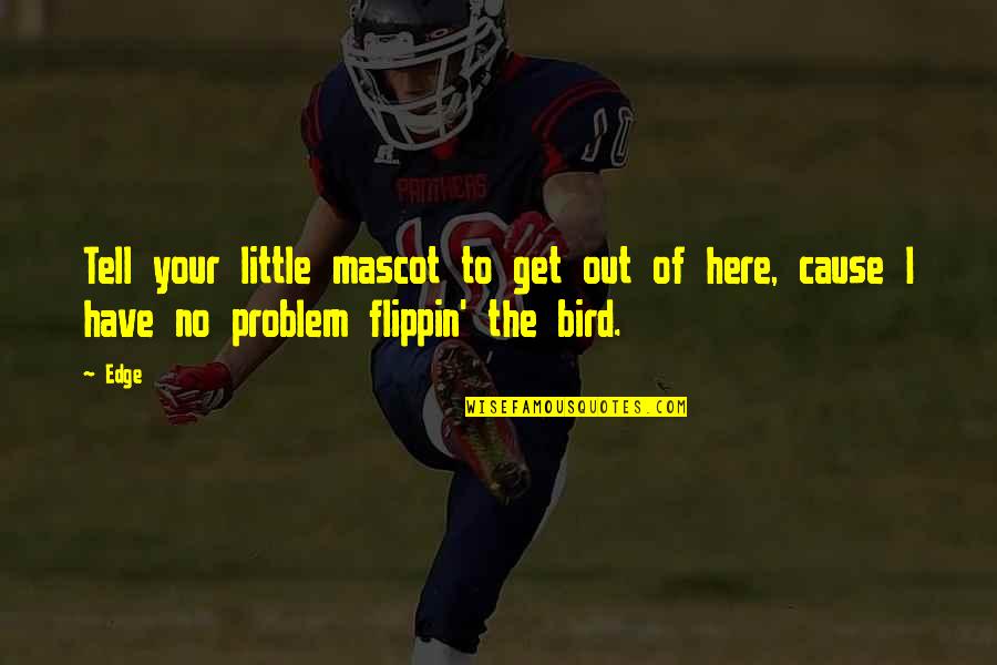Wisodm Quotes By Edge: Tell your little mascot to get out of