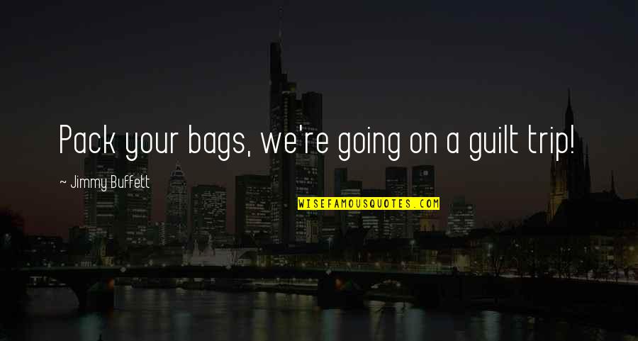 Wisodm Quotes By Jimmy Buffett: Pack your bags, we're going on a guilt Wisodm Quotes By Jimmy Buffett: Pack your bags, we're going on a guilt