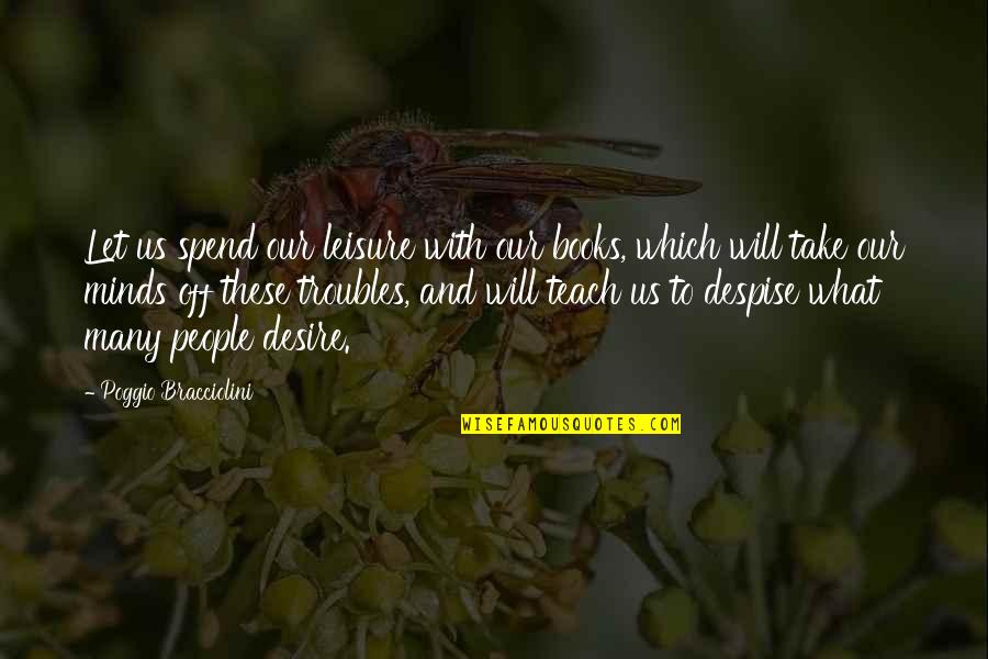 Wisodm Quotes By Poggio Bracciolini: Let us spend our leisure with our books, Wisodm Quotes By Poggio Bracciolini: Let us spend our leisure with our books,