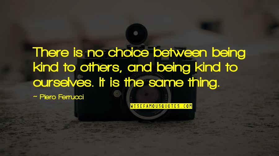 Wison Quotes By Piero Ferrucci: There is no choice between being kind to