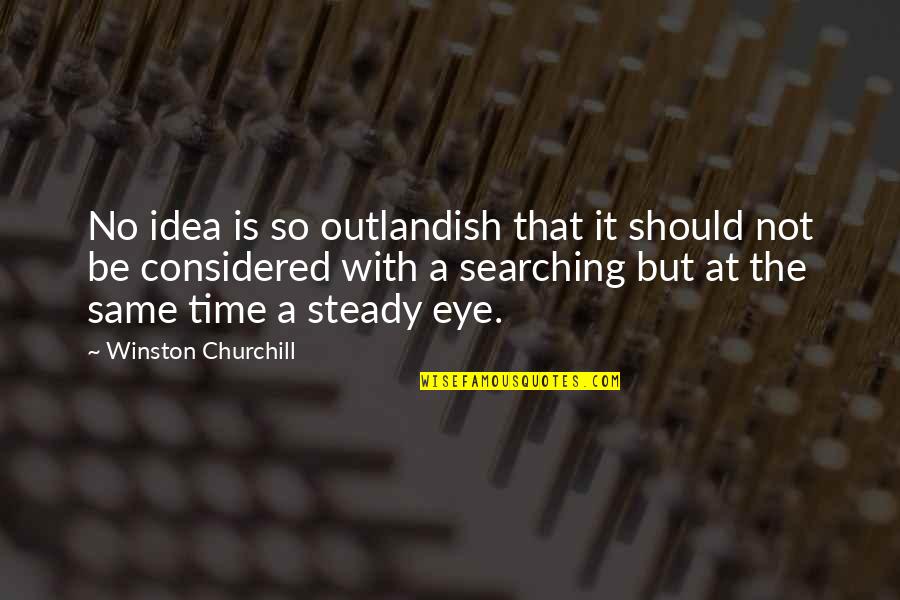 Wison Quotes By Winston Churchill: No idea is so outlandish that it should