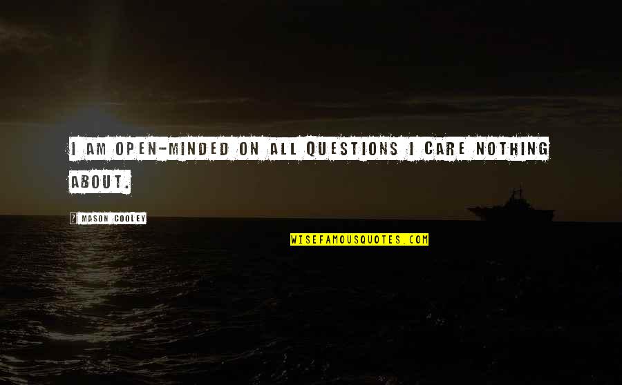 Wisps Of Smoke Quotes By Mason Cooley: I am open-minded on all questions I care