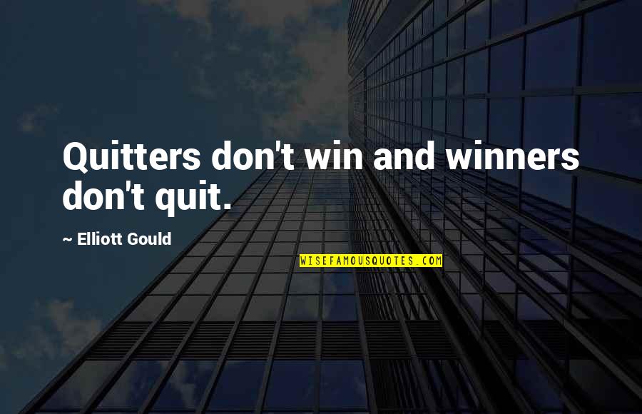 Wisrpe Sayings Quotes By Elliott Gould: Quitters don't win and winners don't quit.