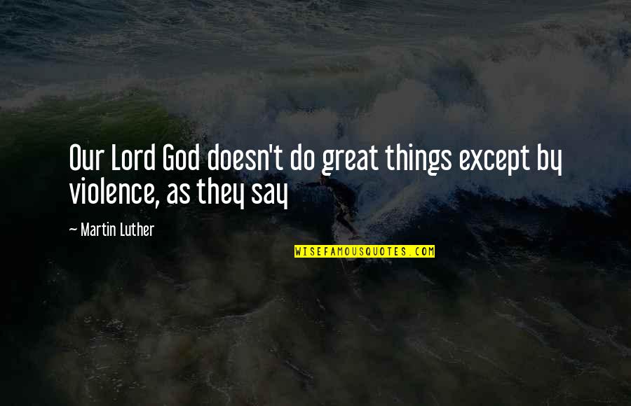 Wisrpe Sayings Quotes By Martin Luther: Our Lord God doesn't do great things except