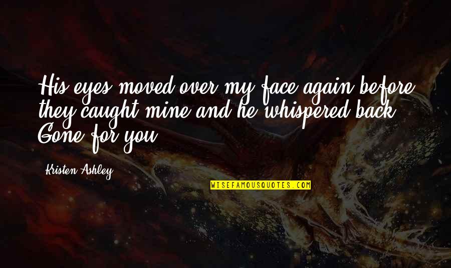 Wissam Al Aethawi Quotes By Kristen Ashley: His eyes moved over my face again before Wissam Al Aethawi Quotes By Kristen Ashley: His eyes moved over my face again before
